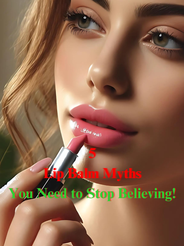 5 Lip Balm Myths You Need to Stop Believing!