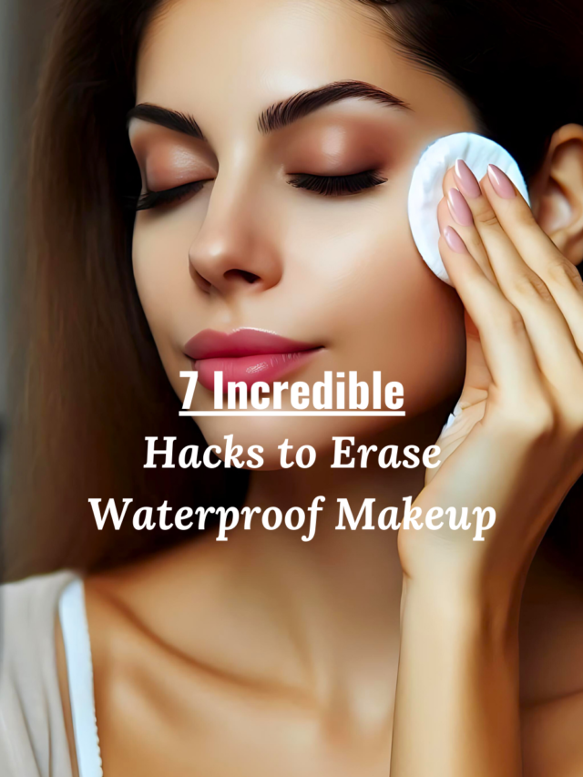 7 Incredible Hacks to Erase Waterproof Makeup