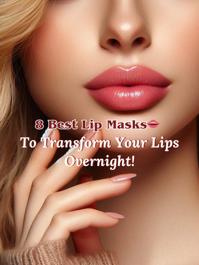 8 Best Lip Masks to Transform Your Lips Overnight!