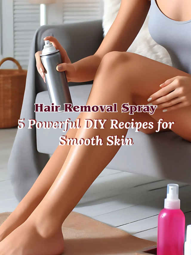 Hair Removal Spray: 5 Powerful DIY Recipes for Smooth Skin