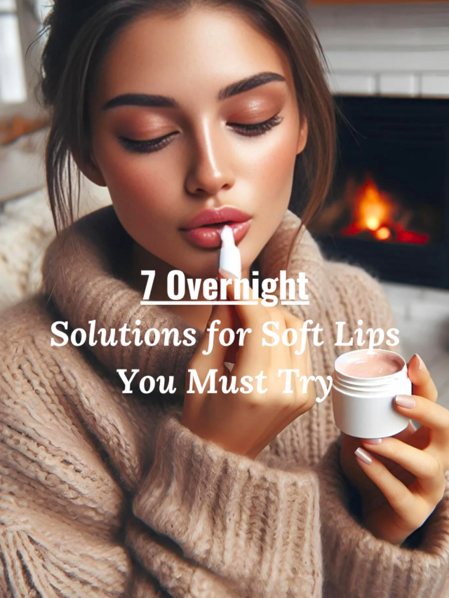 7 Overnight Solutions for Soft Lips You Must Try