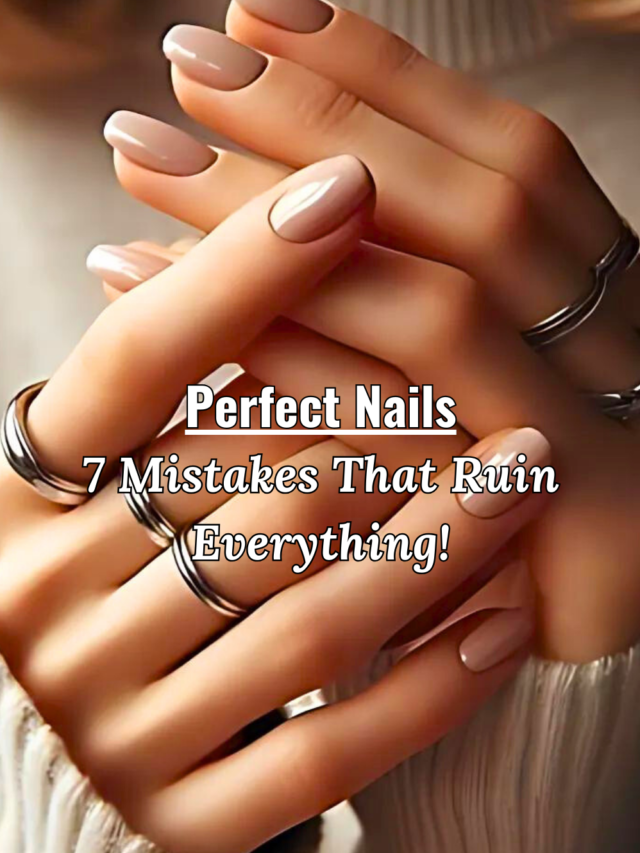 Perfect Nails 7 Mistakes That Ruin Everything