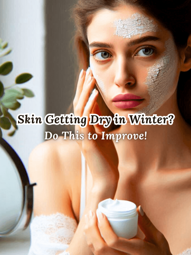 Skin Getting Dry in Winter? Do This to Improve!