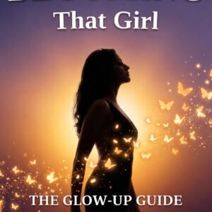 Becoming That Girl — The Glow-Up Guide